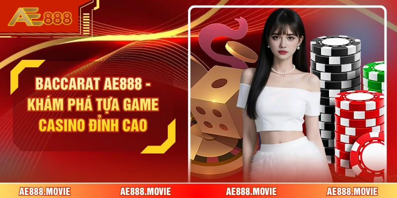 Baccarat AE888 - Khám Phá Tựa Game Casino Đỉnh Cao