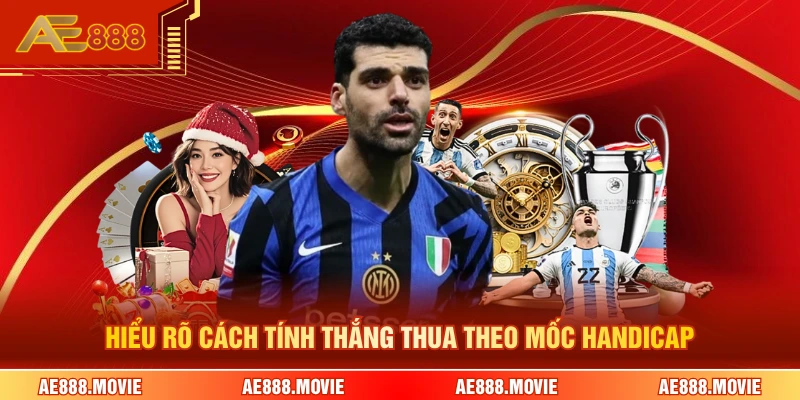 Hiểu rõ cách tính thắng thua theo mốc handicap