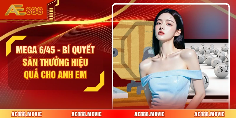 Mega 6/45 - Bí Quyết Săn Thưởng Hiệu Quả Cho Anh Em