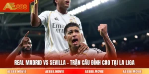Real Madrid Vs Sevilla - Trận Cầu Đỉnh Cao Tại La Liga