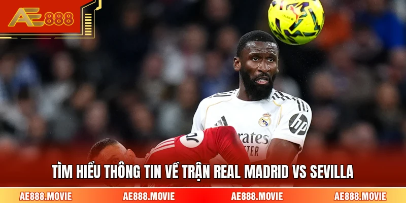 Tìm hiểu thông tin về trận Real Madrid Vs Sevilla